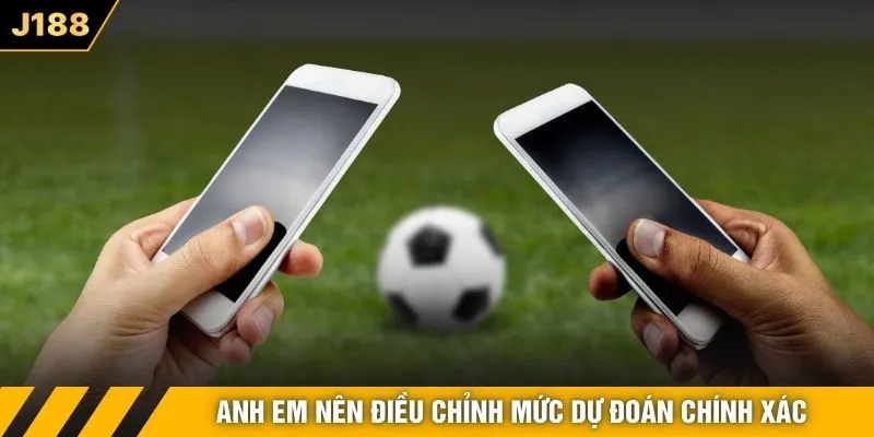 Anh em nên điều chỉnh mức dự đoán chính xác