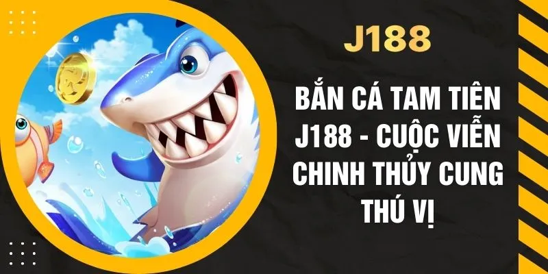Bắn Cá Tam Tiên J188 - Cuộc Viễn Chinh Thủy Cung Thú Vị