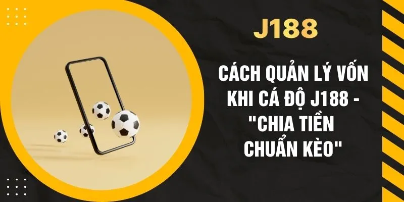 Cách Quản Lý Vốn Khi Cá Độ J188 - "Chia Tiền Chuẩn Kèo"