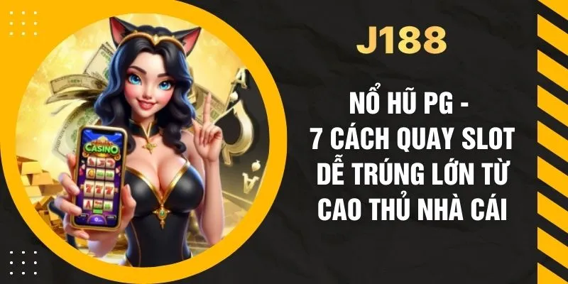 Nổ Hũ PG - 7 Cách Quay Slot Dễ Trúng Lớn Từ Cao Thủ Nhà Cái