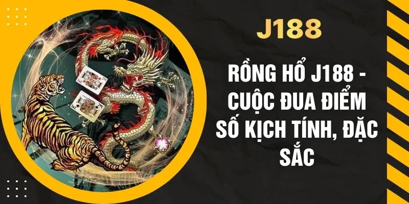 Rồng Hổ J188 - Cuộc Đua Điểm Số Kịch Tính, Đặc Sắc