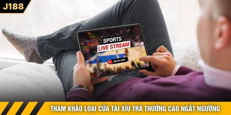 Tham khảo loại cửa tài xỉu trả thưởng cao ngất ngưởng